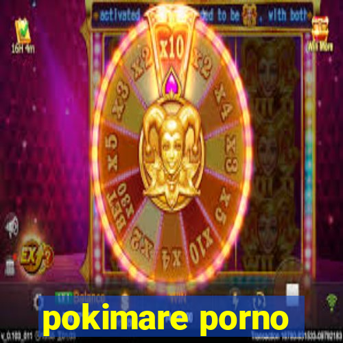 pokimare porno
